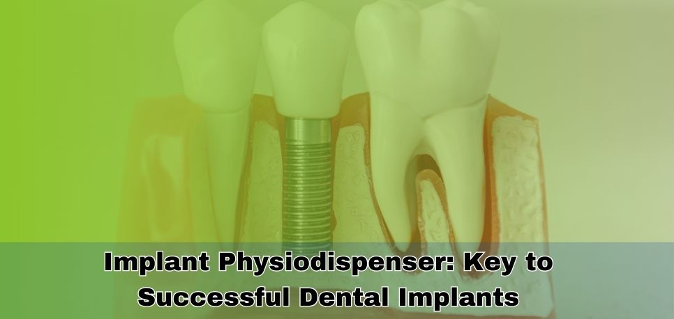 Implant Physiodispenser Key to Successful Dental Implants